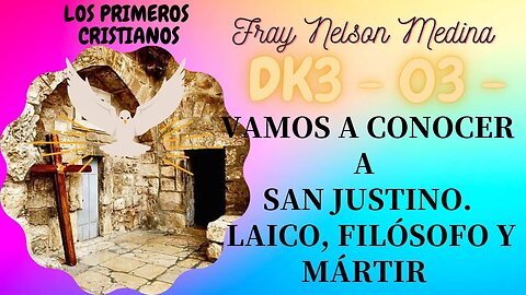 DK3 -03- Vamos a conocer a San Justino; Laico, Filósofo y Mártir. Fray Nelson Medina.