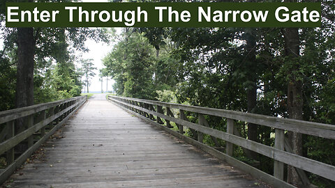 Enter Through The Narrow Gate. Matthew 7: 13-18
