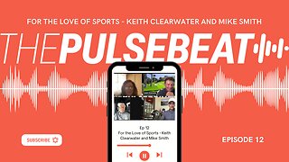 Pulsebeat Podcast Ep. 12 - For the Love of Sports - Keith Clearwater and Mike Smith
