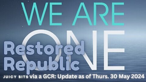 Restored Republic Juicy Bits via a GCR: Update as of Thurs. 30 May 2024