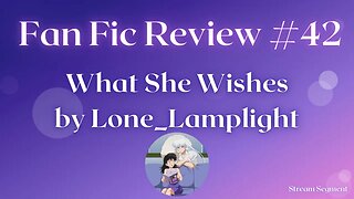 Fan Fic Review #42 | What She Wishes by Lone_Lamplight | SessRin's Book Club