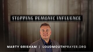 Prayer | STOPPING DEMONIC INFLUENCE - Part 9 - Jesus and a Demon-Possessed Madman - Marty Grisham of Loudmouth Prayer