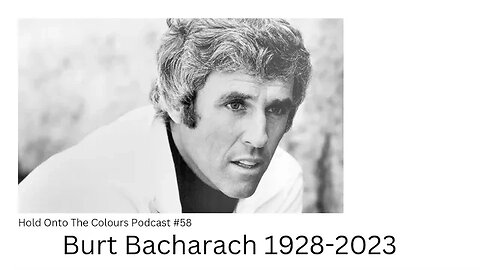 Hold Onto The Colours Podcast #58 Burt Bacharach 1928-2023