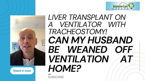 LIVER TRANSPLANT ON A VENTILATOR WITH TRACHEOSTOMY!CAN MY HUSBAND BE WEANED OFF VENTILATION AT HOME?