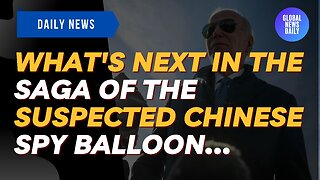 What's Next In The Saga of The Suspected Chinese Spy Balloon...