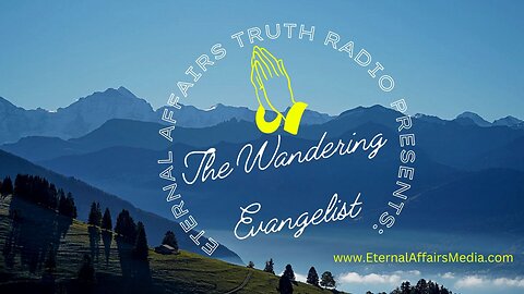 'The Wandering Evangelist' PREMIERE on EA Truth Radio