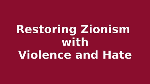Restoring Zionism with Violence and Hate