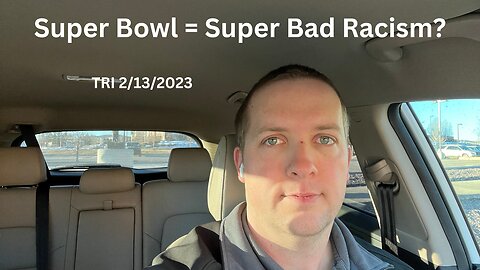 TRI 2/13/2023 - Super Bowl = Super Bad Racism!