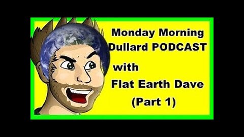 Monday Morning Dullard with Flat Earth Dave