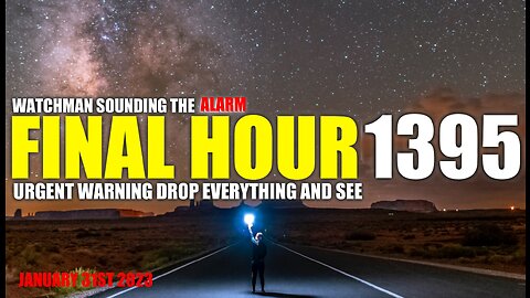 FINAL HOUR 1395 - URGENT WARNING DROP EVERYTHING AND SEE - WATCHMAN SOUNDING THE ALARM