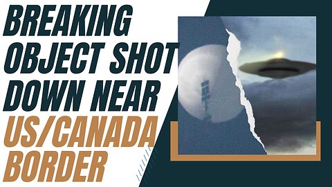 Breaking: Object Shot Down Near US/Canada Border