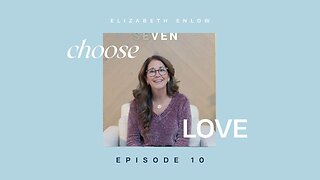 CHOOSE LOVE - ep 10 - Walking on the Shores of His Heart