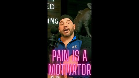 Pain Is A Motivator