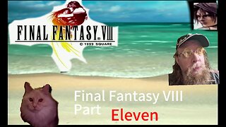 Final Fantasy VIII Part Eleven