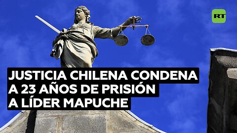 La Justicia chilena condena a 23 años de prisión a líder mapuche