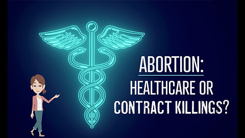 Abortion Distortion #73 - Abortion: Healthcare Or Contract Killings?