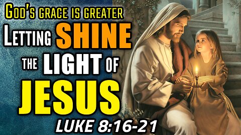 Why Did Jesus Tells Us To Let Our Light Shine? Luke 8:16-21 | God's Grace Is Greater