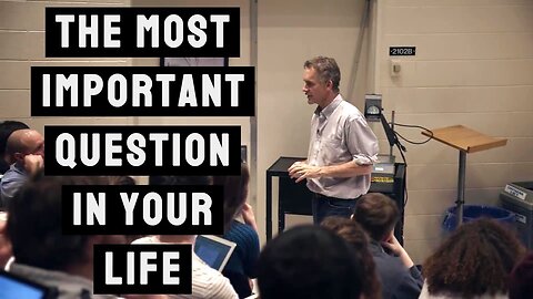 The Most Important Question in Your Life | Jordan Peterson