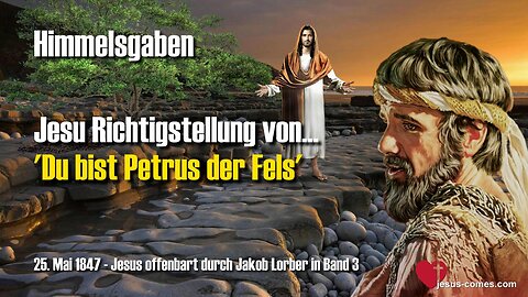 Jesu Richtigstellung von... Du bist Petrus der Fels ❤️ Himmelsgaben durch Jakob Lorber