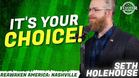 IT’S YOUR CHOICE - Seth Holehouse, Man in America | ReAwaken America Nashville