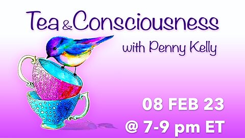 [08 FEB 2023] 🌸 Tea & Consciousness with Penny Kelly