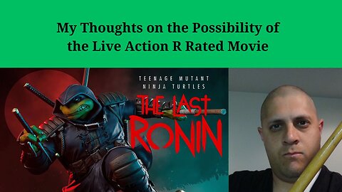 My Thoughts on the Possibility of the Live Action R Rated TMNT The Last Ronin Movie