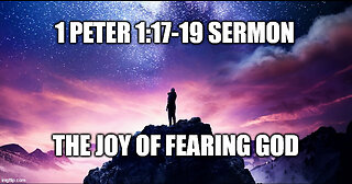 1 Peter 1:17-19 Sermon: The Joy of Fearing God