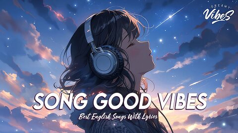 Song Good Vibes 🎶 Top 100 Chill Out Songs Playlist Best English Songs With Lyrics