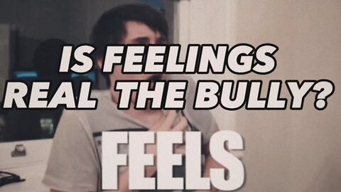Is feelings A Bully?