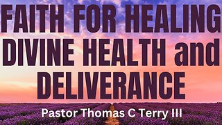 Faith for Healing, Divine Health, and Deliverance - Pastor Thomas Terry III - 2/8/23