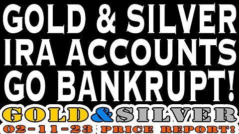 Gold & Silver IRA Accounts Go Bankrupt! 02/11/23 Gold & Silver Price Report