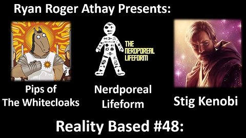 Reality Based #48: Stig Kenobi, Nerdporeal Lifeform & Pips of The WhiteCloaks