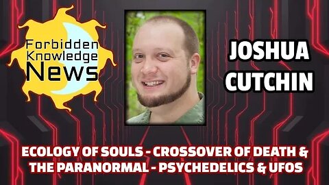 Ecology of Souls - Crossover of Death & the Paranormal - Psychedelics & UFOs | Joshua Cutchin