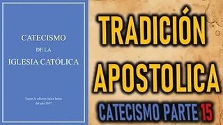 TRADICION APOSTOLICA - CATECISMO DE LA IGLESIA CATOLICA parte 15