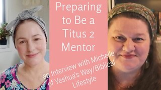 Preparing to Be a Titus 2 Mentor | An Interview with Michelle of Yeshua's Way/Biblical Lifestyle