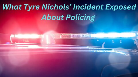 What Tyre Nichols’ Incident Exposed About Policing