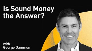 Is Sound Money the Answer? with George Gammon (WiM268)