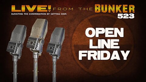 Live From the Bunker 523: Open Line Friday!
