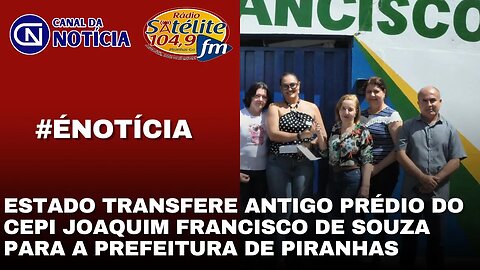 ESTADO TRANSFERE ANTIGO PRÉDIO DO CEPI JOAQUIM FRANCISCO DE SOUZA PARA A PREFEITURA DE PIRANHAS