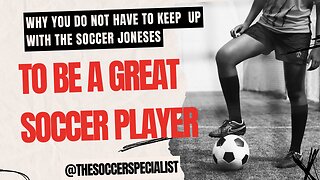 Why You Don't Have To Keep Up With The Soccer Joneses To Be A Great Soccer Player