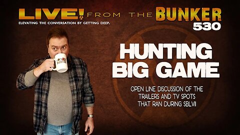 Live From the Bunker 530: Hunting Big Game (you know the one...)