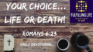 Life or Death...Your Choice! - Romans 6.23 - Fulfilling Life Daily Devotional