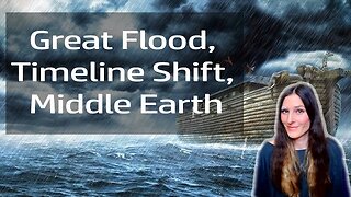 More Info On the Great Flood, Timeline Shifts, Middle Earth (Psychic Insight)