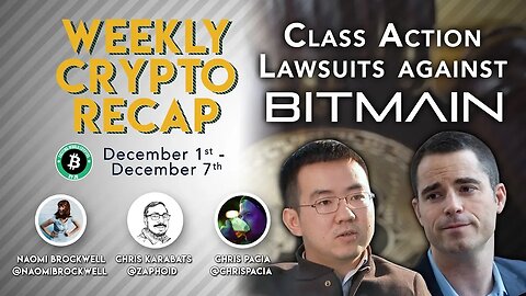 Weekly crypto recap: Class Action Against Bitmain, and more!