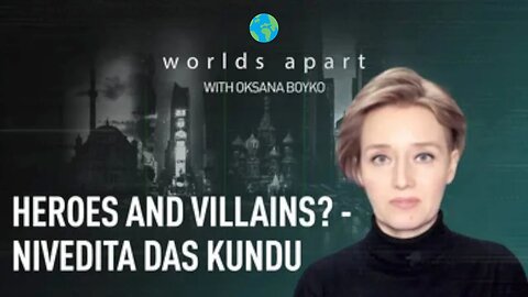 Worlds Apart | Heroes and villains? - Nivedita Das Kundu!