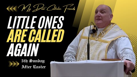 Little Ones Are Called Again | 5th Sunday After Easter (2024)