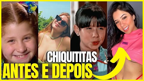 CHIQUITITAS ANTES E DEPOIS! HOJE EM 2023