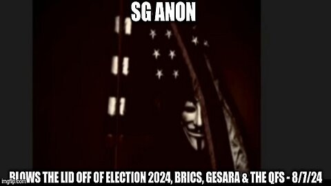 SG Anon: Blows the Lid Off of Election 2024, BRICS, Gesara & the QFS - 5/7/24 (Video)