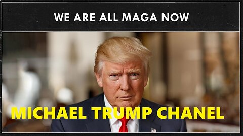 MICHAEL TRUMP CHANEL - WE ARE ALL MAGA NOW