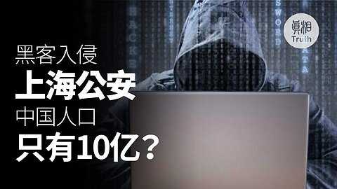 黑客入侵上海公安中國人口只有10億？| 真相傳媒